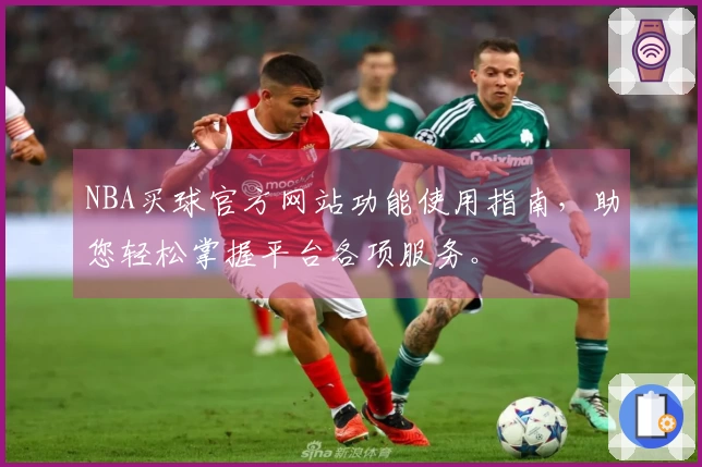NBA买球官方网站功能使用指南，助您轻松掌握平台各项服务。