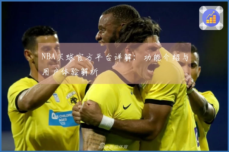 NBA买球官方平台详解：功能介绍与用户体验解析